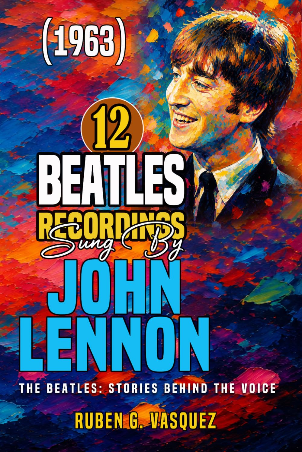 12 Beatles Recordings Sung By John Lennon (1963): The Beatles: Stories Behind The Voice