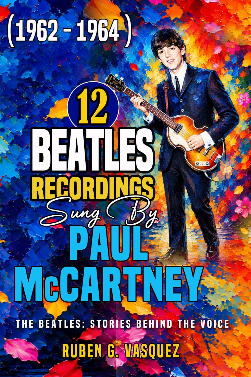 12 Beatles Recordings Sung By Paul McCartney (1962 - 1964): The Beatles: Stories Behind The Voice