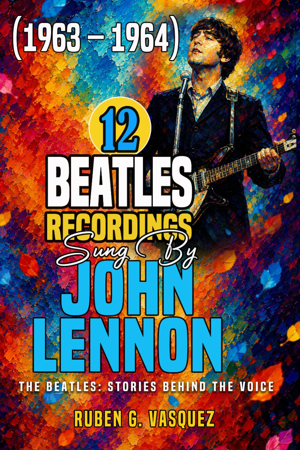 12 Beatles Recordings Sung By John Lennon (1963 – 1964): The Beatles: Stories Behind The Voice